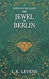 The Jewel of Berlin by L.E. Levens