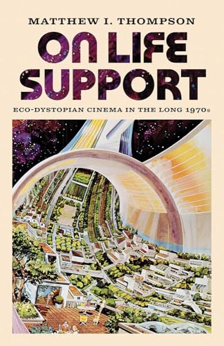 On Life Support: Eco-Dystopian Cinema in the Long 1970s (Hardcover)