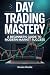 Day Trading Mastery: A Begi...
