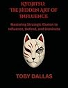 Kyojitsu: The Hidden Art of Influence (Ninja Mastery)