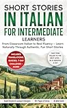Short Stories in Italian For Intermediate Learners: From Classroom Italian to Real Fluency — Learn Naturally Through Authentic, Fun Short Stories (Italian Short Stories for Adult Learners)