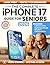 The Complete iPhone 17 Guide for Seniors by Wesley Grant