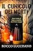 IL CUNICOLO DEI MORTI: Thriller psicologico e non solo. Il dodicesimo romanzo di Rocco Luccisano (Romanzi thriller e gialli contemporanei di Rocco Luccisano)