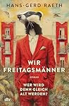 Wir Freitagsmänner: Wer wird denn gleich alt werden? – Roman | »Nie wurde die zweite Lebenshälfte köstlicher beschrieben.« Christoph-Maria Herbst (German Edition)
