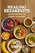 Healing Breakfasts by Ms. Deepali