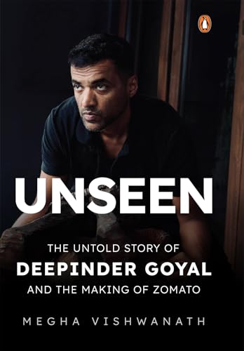 Unseen: The Untold Story of Deepinder Goyal and The Making of Zomato (Kindle Edition)