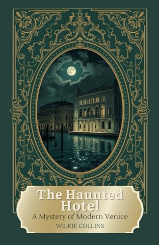 The Haunted Hotel: A Mystery of Modern Venice: A Gothic Tale of Obsession, Deception, and the Supernatural