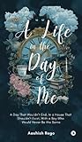 A Life in the Day of Me: A Day That Wouldn't End, In a House That Shouldn't Exist, With a Boy Who Would Never Be the Same