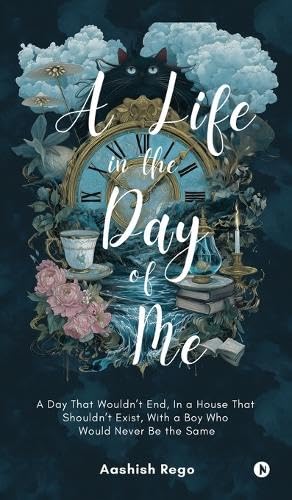 A Life in the Day of Me: A Day That Wouldn't End, In a House That Shouldn't Exist, With a Boy Who Would Never Be the Same (Hardcover)