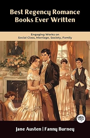Best Regency Romance Books Ever Written: Engaging Works on Social Class, Marriage, Society, Family (Including Pride & Prejudice, Sense & Sensibility, Evelina & more!) (Grapevine Books)