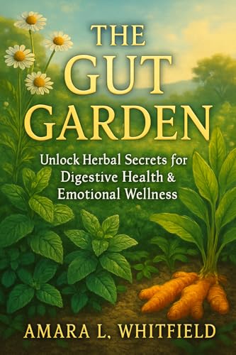 The Gut Garden: Unlock Herbal Secrets for Digestive Health & Emotional Wellness: Discover How Chamomile, Peppermint, Turmeric and More Enhance Mood, Energy, ... Herbal Remedies & Holistic Healing) (Kindle Edition)