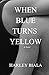 When Blue Turns Yellow