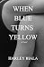 When Blue Turns Yellow