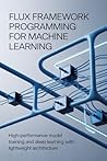 FLUX FRAMEWORK PROGRAMMING FOR MACHINE LEARNING: High-performance model training and deep learning with lightweight architecture