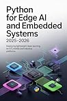 PYTHON FOR EDGE AI AND EMBEDDED SYSTEMS 2025–2026: Deploying lightweight deep learning on IoT mobile and robotics platforms PYTHON FOR EDGE AI AND EMBEDDED SYSTEMS 2025–2026: Deploying lightweight deep learning on IoT mobile and robotics platforms