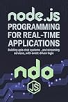 NODE.JS PROGRAMMING FOR REAL-TIME APPLICATIONS: Building APIs chat systems and streaming services with event-driven logic