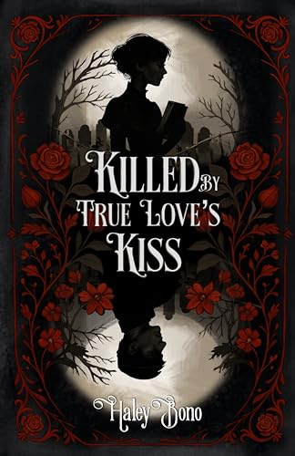 Killed by True Love's Kiss: A darkly romantic tale where true love's kiss isn't the cure—it's the curse (Kindle Edition)