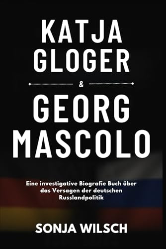 Katja Gloger & Georg Mascolo: Eine investigative Biografie Buch über das Versagen der deutschen Russlandpolitik (German Edition)