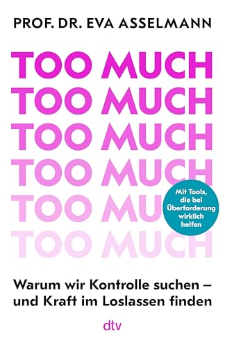 Too much: Warum wir Kontrolle suchen – und Kraft im Loslassen finden | Mit vielen praktischen Tools, die bei Überforderung wirklich helfen. Ein Kompass für mehr innere Stärke (German Edition)