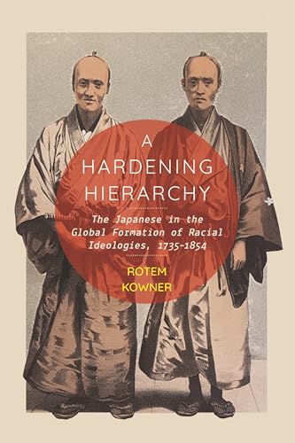 A Hardening Hierarchy: The Japanese in the Global Formation of Racial Ideologies, 1735-1854 (McGill-Queen's Studies in the History of Ideas)