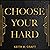 Choose Your Hard: The Life ...