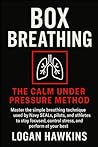 Box-Breathing: The Calm Under Pressure Method: How To Stay Calm With Controlled Breathing Techniques
