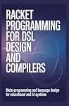 RACKET PROGRAMMING FOR DSL DESIGN AND COMPILERS: Meta-programming and language design for educational and AI systems RACKET PROGRAMMING FOR DSL DESIGN AND COMPILERS: Meta-programming and language design for educational and AI systems
