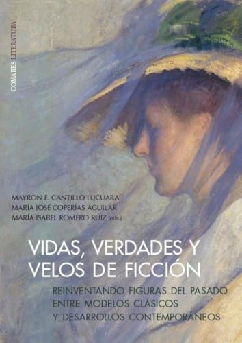 Vidas, verdades y velos de ficción: Reinventando figuras del pasado entre modelos clásicos y desarrollos contemporáneos (Paperback)