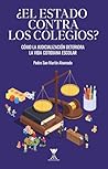 ¿El estado contra los colegios?: Cómo la judicialización deteriora la vida cotidiana escolar (Spanish Edition)