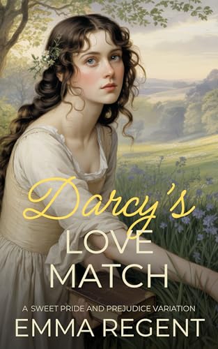 Darcy’s Love Match: A Duty and Desire Pride and Prejudice Variation (Sweet Pride and Prejudice Variation)