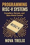 Programming RISC-V Systems: Compilers, Kernels, and Bare-Metal Control Programming RISC-V Systems: Compilers, Kernels, and Bare-Metal Control