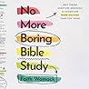 No More Boring Bible Study: Why Taking Scripture Seriously Is Easier and More Exciting Than You Think No More Boring Bible Study: Why Taking Scripture Seriously Is Easier and More Exciting Than You Think