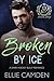 Broken by Ice by Ellie Camden