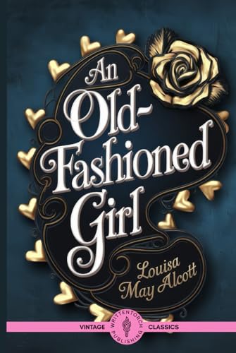 An Old-Fashioned Girl: A Classic Historical Romance Celebrating Old-Fashioned Virtues and Real Character