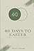 40 Days to Easter: A JOURNEY OF REFLECTION AND RENEWAL