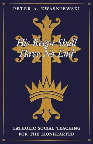 His Reign Shall Have No End: Catholic Social Teaching for the Lionhearted (Paperback)