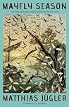 Mayfly Season by Matthias Jügler Mayfly Season by Matthias Jügler