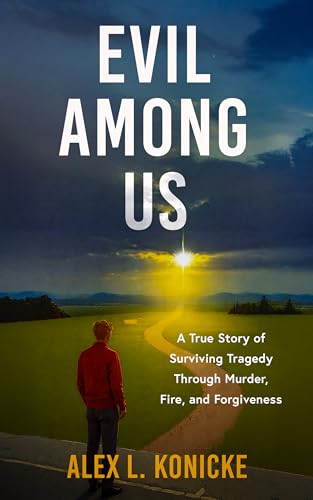 Evil Among Us: A True Story of Surviving Tragedy Through Murder, Fire, and Forgiveness (Kindle Edition)