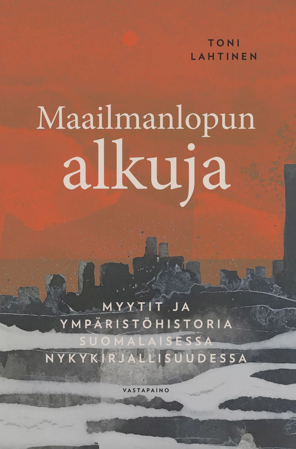 Maailmanlopun alkuja - Myytit ja ympäristöhistoria suomalaisessa nykykirjallisuudessa (Hardcover)