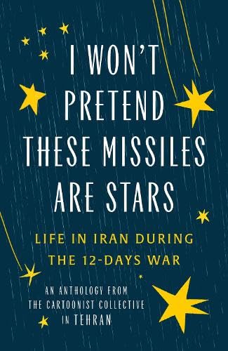 I Won't Pretend These Missiles Are Stars: Life in Iran During the 12-Day War (Paperback)
