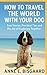 HOW TO TRAVEL THE WORLD WITH YOUR DOG by Anne E. Bisgaard