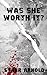 Was She Worth It