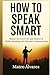 How To Speak Smart: Master The Secret Art and Science of Public Speaking and Powerful Communication (Serie de aprendizaje de audio 101)