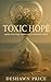 Toxic Hope: When Waiting Turns Into Wasting Away (The Toxic Truth Series)