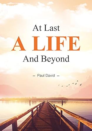 At Last a Life and Beyond