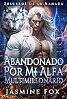 Abandonado por mi Alfa Multimillonario: Un compañero rechazado, un bebé secreto, una proximidad forzada, un romance paranormal (Susurros de la Manada nº 2) (Spanish Edition)