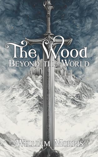 The Wood Beyond the World: A Classic Fantasy Romance and Medieval Adventure Tale