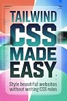 TAILWIND CSS MADE EASY: style beautiful websites without writing css rules TAILWIND CSS MADE EASY: style beautiful websites without writing css rules