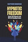 Hypnotic Freedom: Master Self-Hypnosis with 100 Life-Changing Scripts