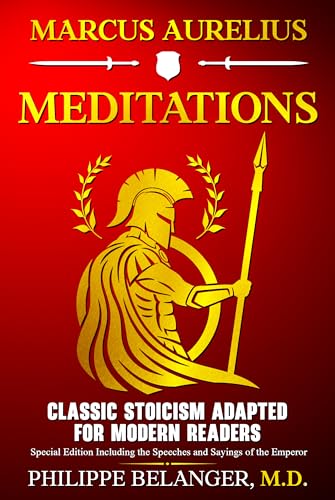 Marcus Aurelius – Meditations: Classic Stoicism Adapted for Modern Readers – Special Edition Including the Speeches and Sayings of the Emperor